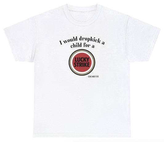 *NEW* I Would Dropkick A Child For A Lucky Strike Tee