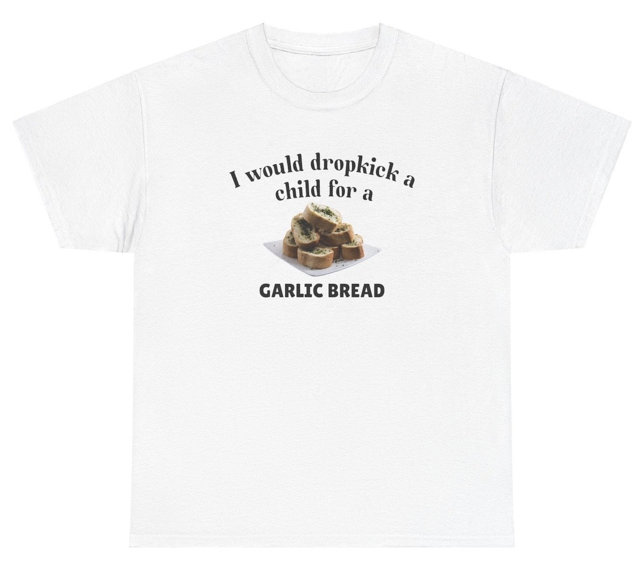 "Funny 'I Would Dropkick A Child For Garlic Bread' t-shirt, perfect for food lovers and fans of bold humor. Great for casual wear and gag gifts."