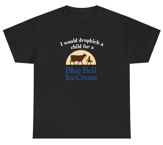 *NEW* I Would Dropkick A Child For Blue Bell Ice Cream Tee