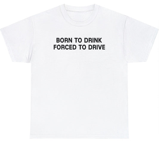 Born To Drink Forced To Drive Tee