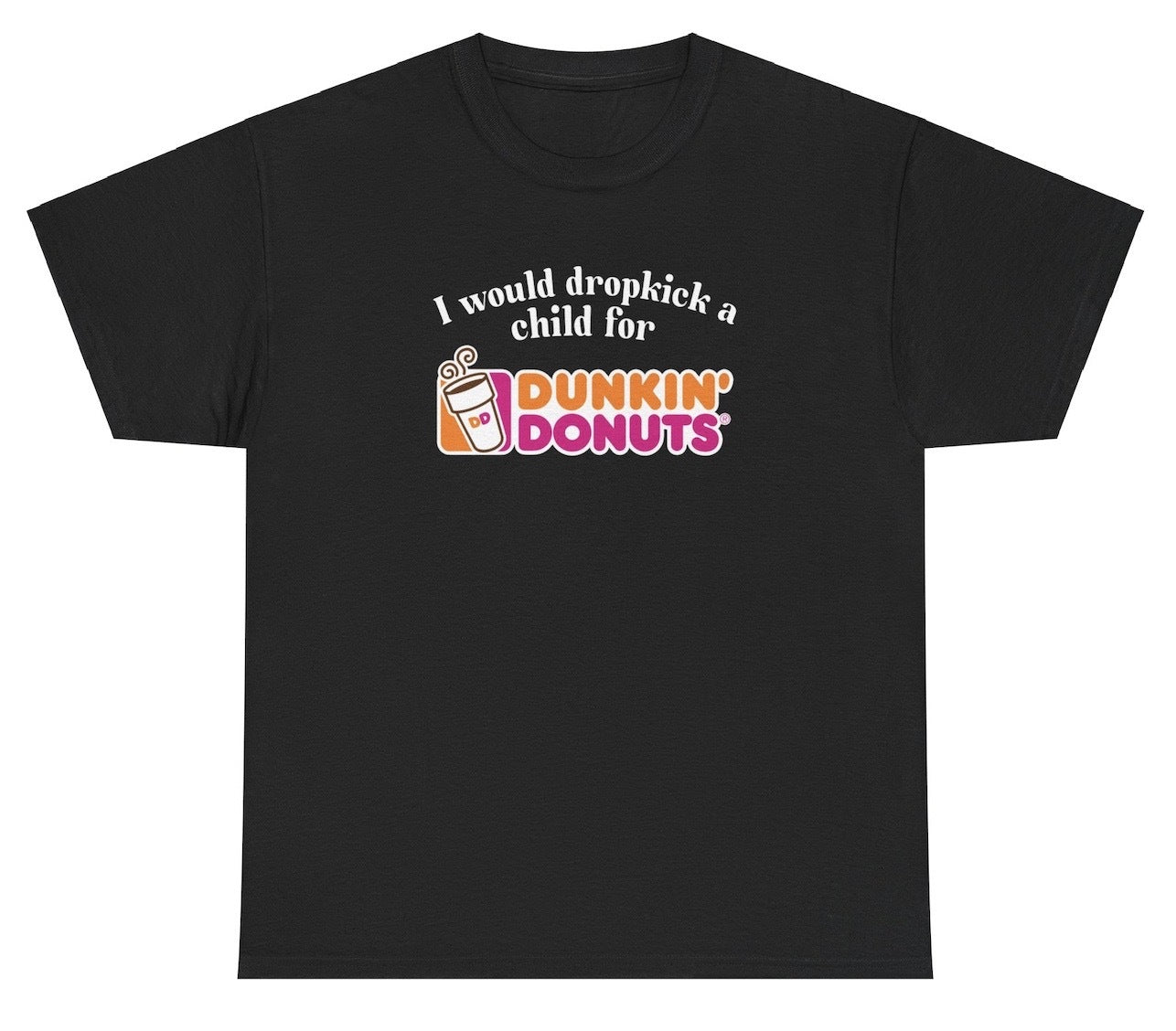 "Funny 'I Would Dropkick A Child For Dunkin Donuts' t-shirt, perfect for coffee lovers and humor fans. Great for casual wear."