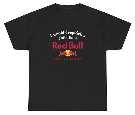 *NEW* I Would Dropkick A Child For A Red Bull Tee