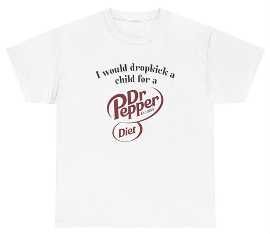 *NEW* I Would Dropkick A Child For A Diet Dr. Pepper Tee