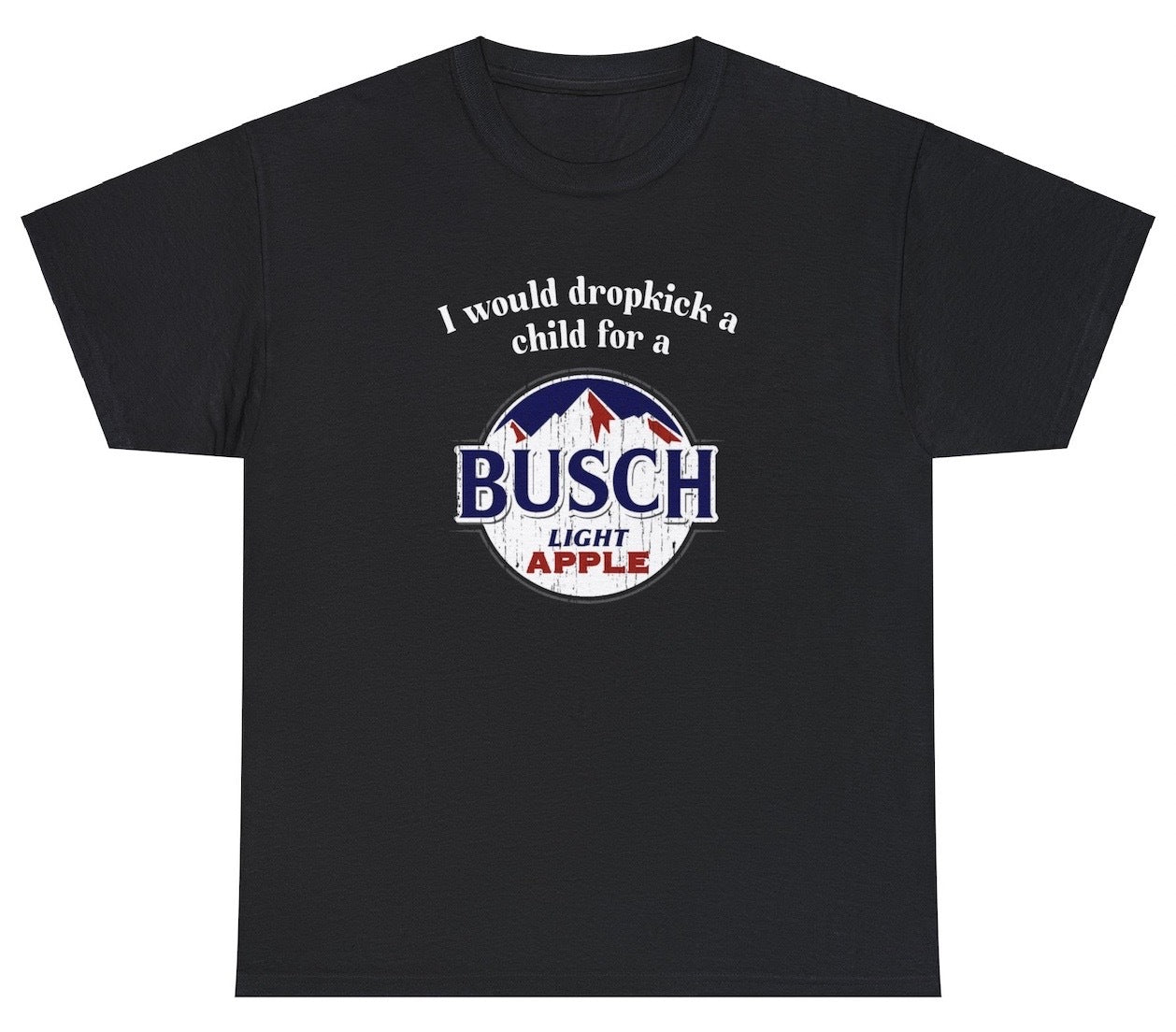 *NEW* I Would Dropkick A Child For A Busch Apple Tee