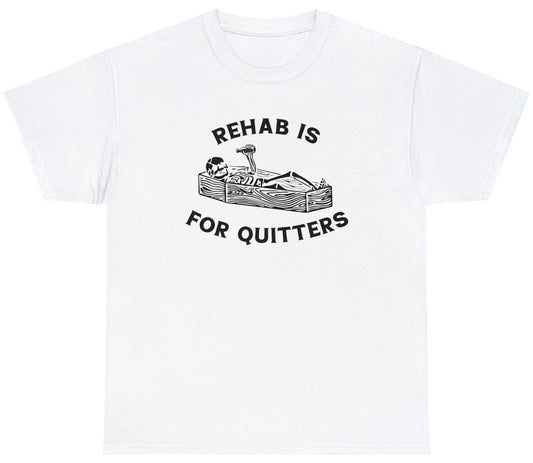 Rehab Is For Quitters Tee