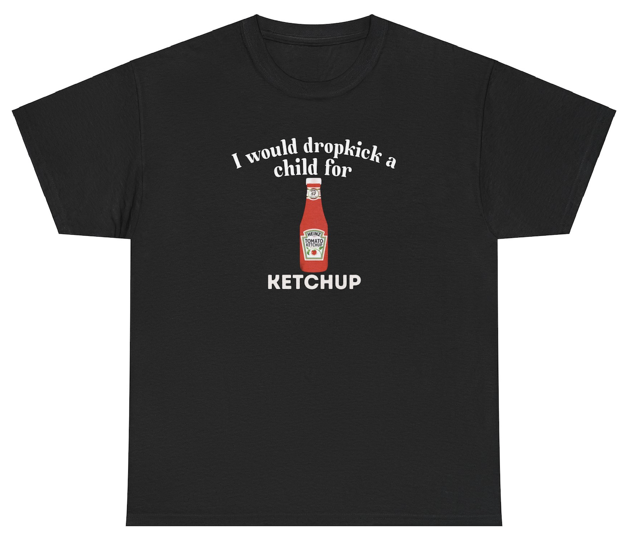 "Funny 'I Would Dropkick A Child For Ketchup' t-shirt, perfect for ketchup lovers and fans of bold humor. Great for casual wear and gag gifts."