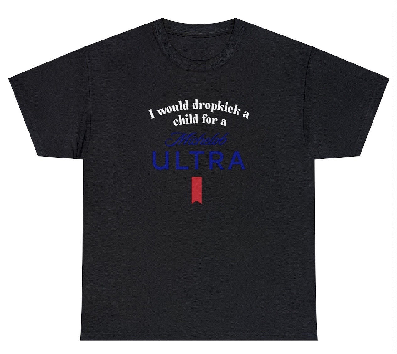 "Edgy 'I Would Dropkick A Child For A Michelob Ultra' t-shirt, perfect for fans of bold humor and beer lovers. Ideal for casual wear and parties."