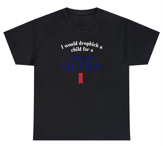 I Would Dropkick A Child For A Michelob Ultra Tee