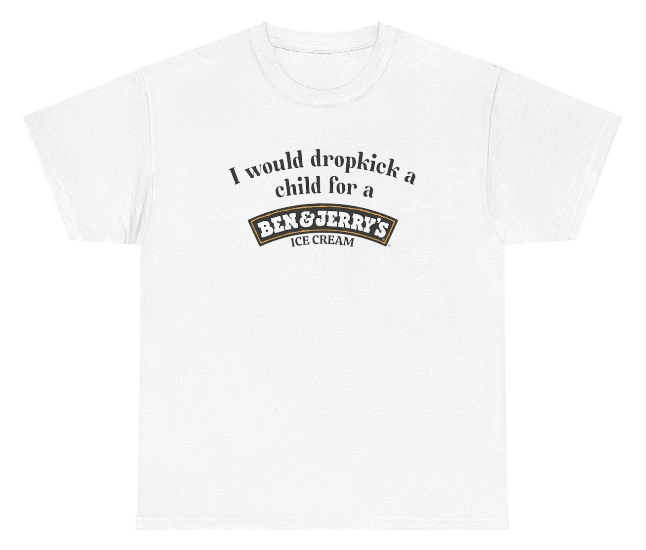"Cheeky 'I Would Dropkick A Child For A Ben & Jerry's' t-shirt, perfect for ice cream lovers and fans of witty humor."