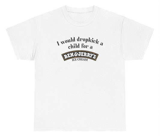 I Would Dropkick A Child For A Ben And Jerry's Tee