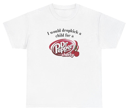 *NEW* I Would Dropkick A Child For A Dr. Pepper Cherry Tee