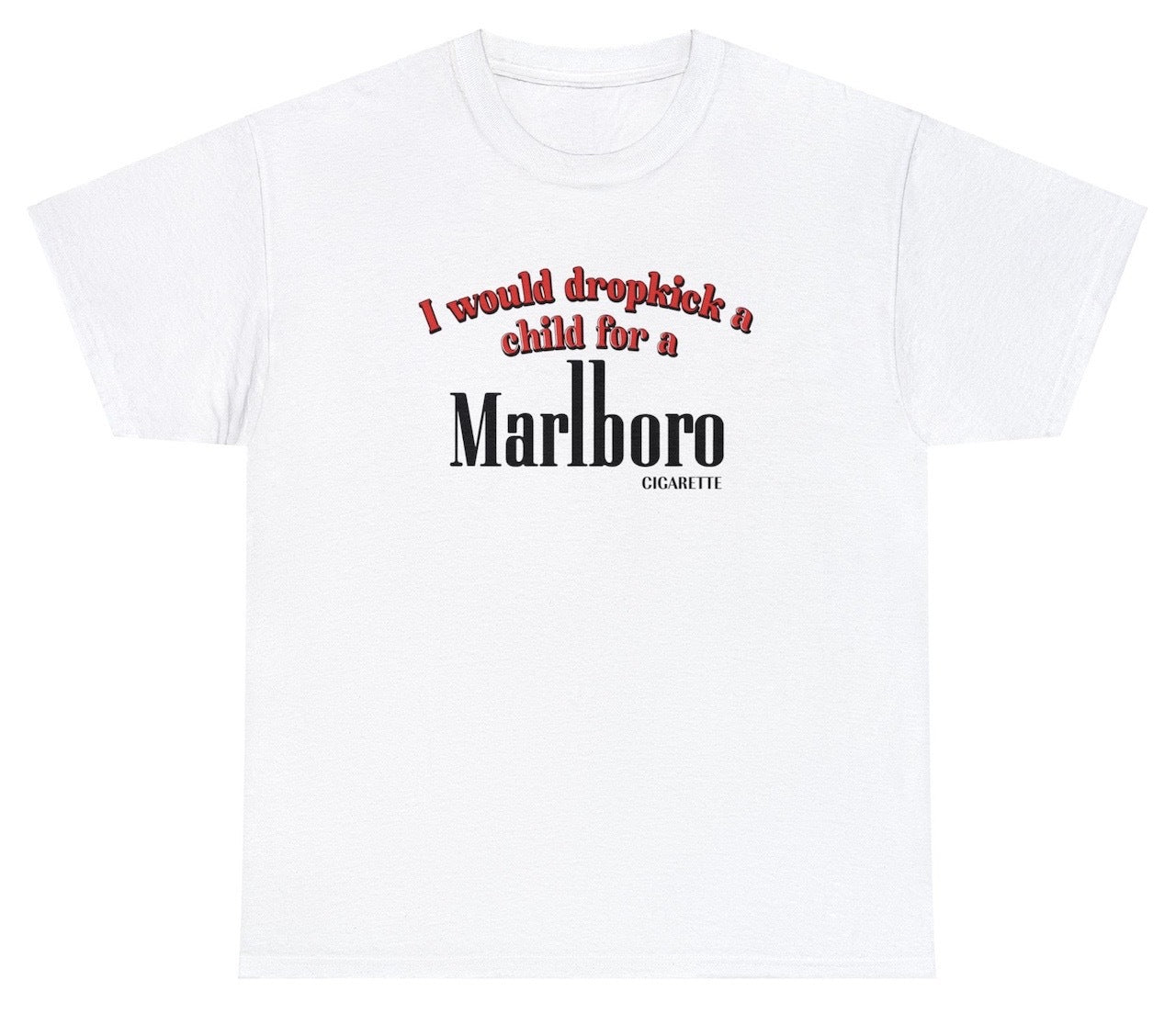 *NEW* I Would Dropkick A Child For A Cigarette Tee