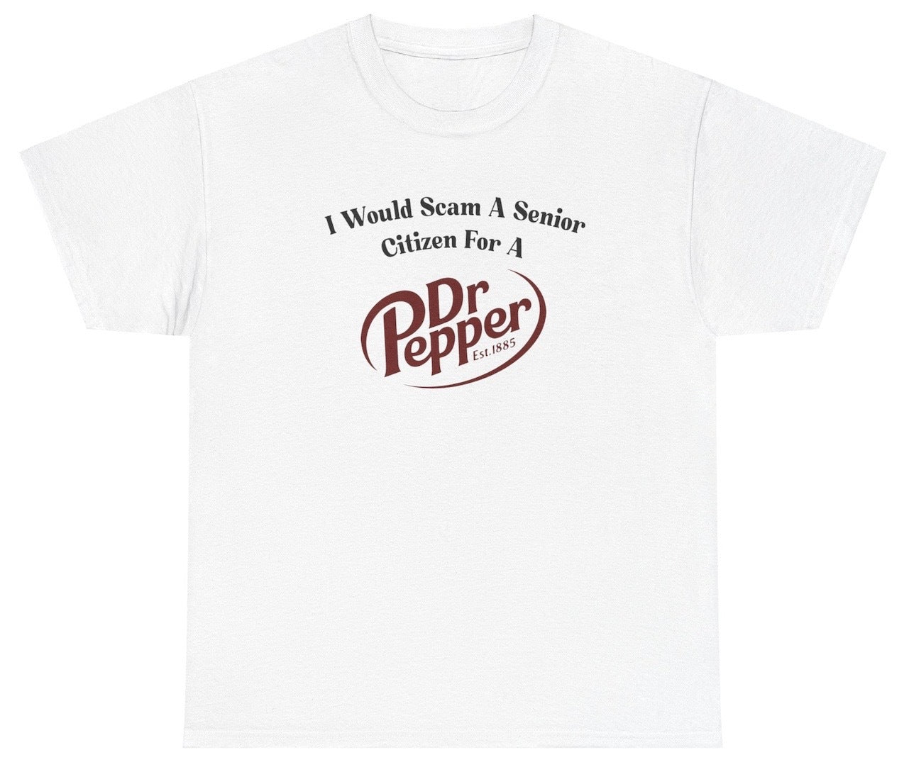"Cheeky 'I Would Scam A Senior Citizen For A Dr Pepper' t-shirt, perfect for soda lovers and sarcastic humor fans. Great for casual wear."