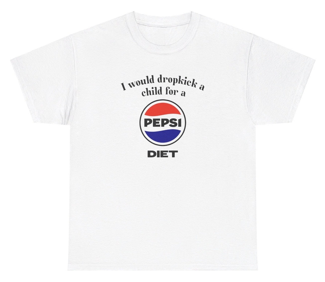 Funny "I Would Dropkick A Child For A Diet Pepsi" t shirt, perfect for fans of soda humor and Diet Pepsi lovers. Ideal for casual wear, gag gifts, and those who enjoy quirky, bold humor.