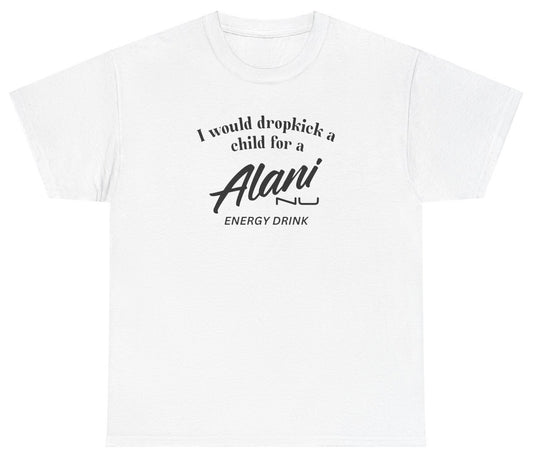 *NEW* I Would Dropkick A Child For Alani Nu Energy Drink Tee