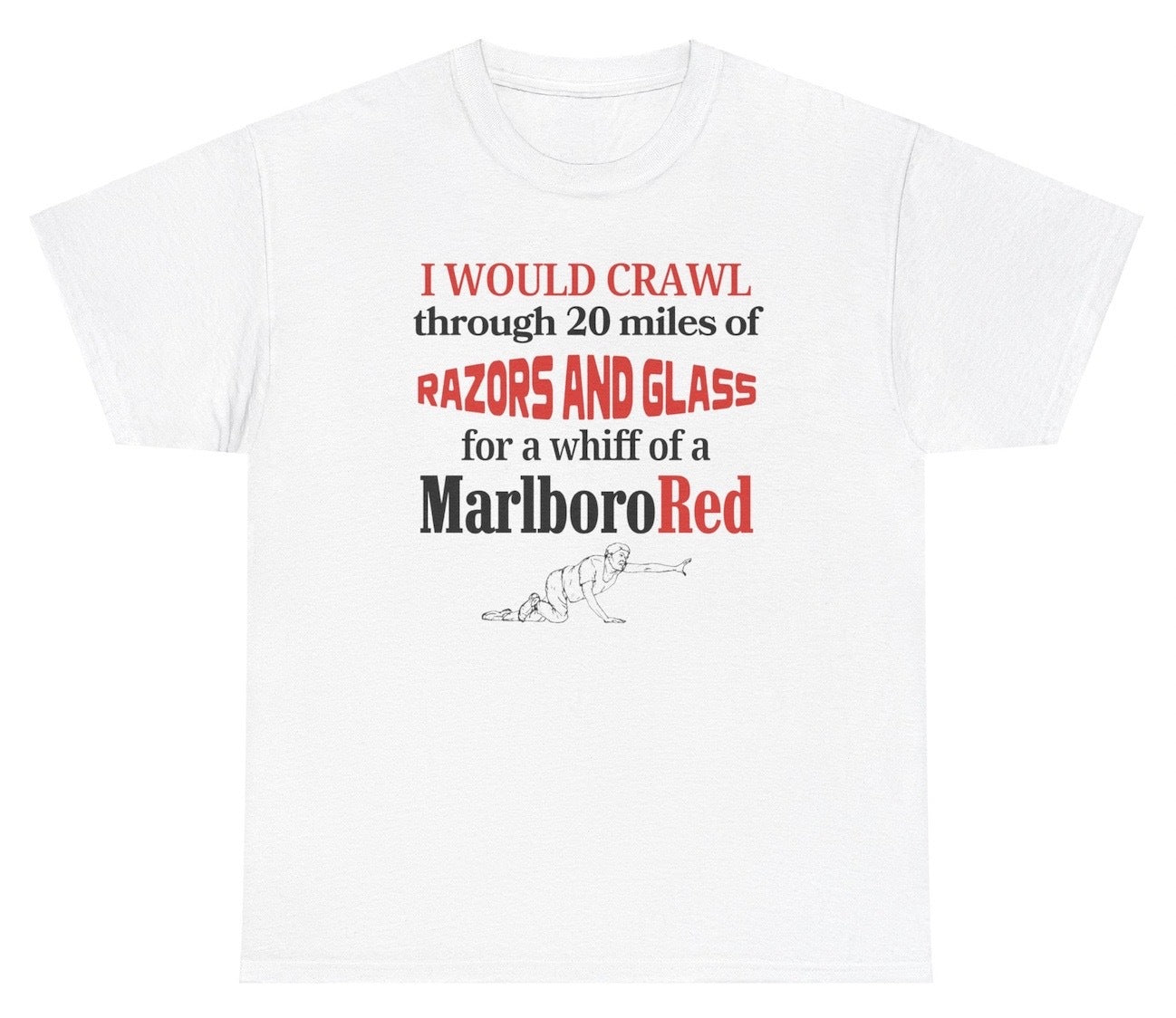 Funny "I Would Crawl Through Razors & Glass Cigarette" t shirt, perfect for fans of smoking humor and edgy statements. Great for casual wear and gag gifts.