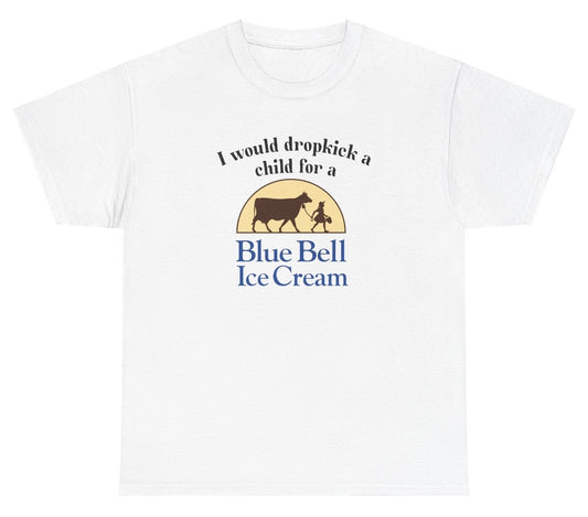 *NEW* I Would Dropkick A Child For Blue Bell Ice Cream Tee