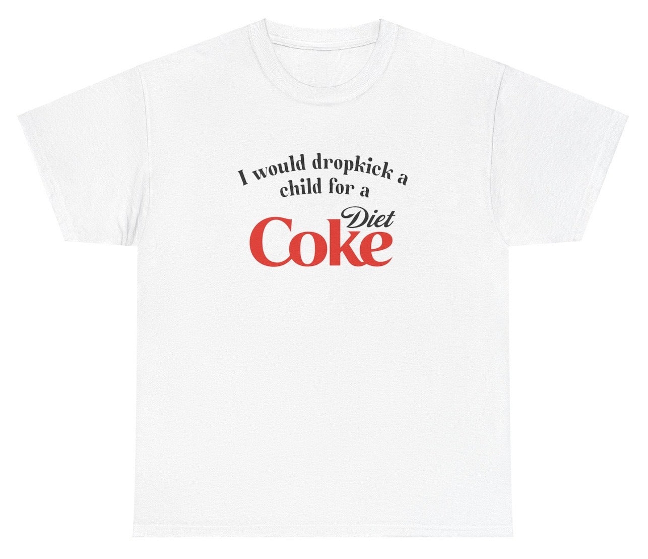 "Cheeky 'I Would Dropkick A Child For A Diet Coke' t-shirt, perfect for soda lovers and fans of witty humor."