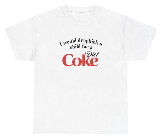 *NEW* I Would Dropkick A Child For A Diet Coke Tee