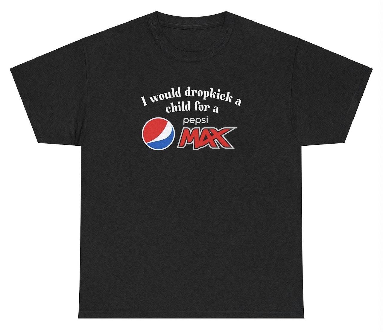 "Cheeky 'I Would Dropkick A Child For A Pepsi Max' t-shirt, perfect for soda lovers and fans of witty humor."
