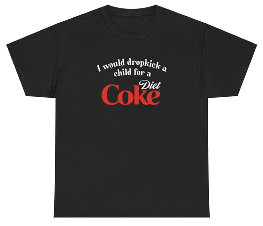 *NEW* I Would Dropkick A Child For A Diet Coke Tee