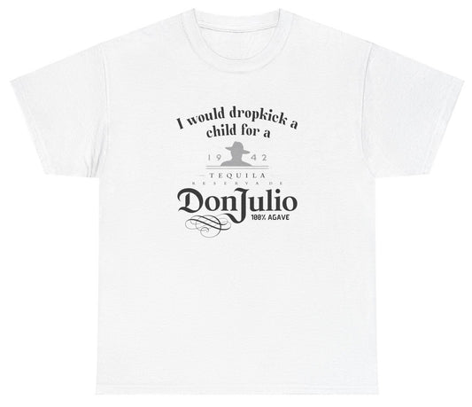 *NEW* I Would Dropkick A Child For A Don Julio Tee