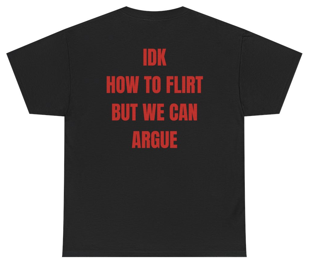 Idk How To Flirt But We Can Argue Tee (BACKPRINT) - Unethical Threads