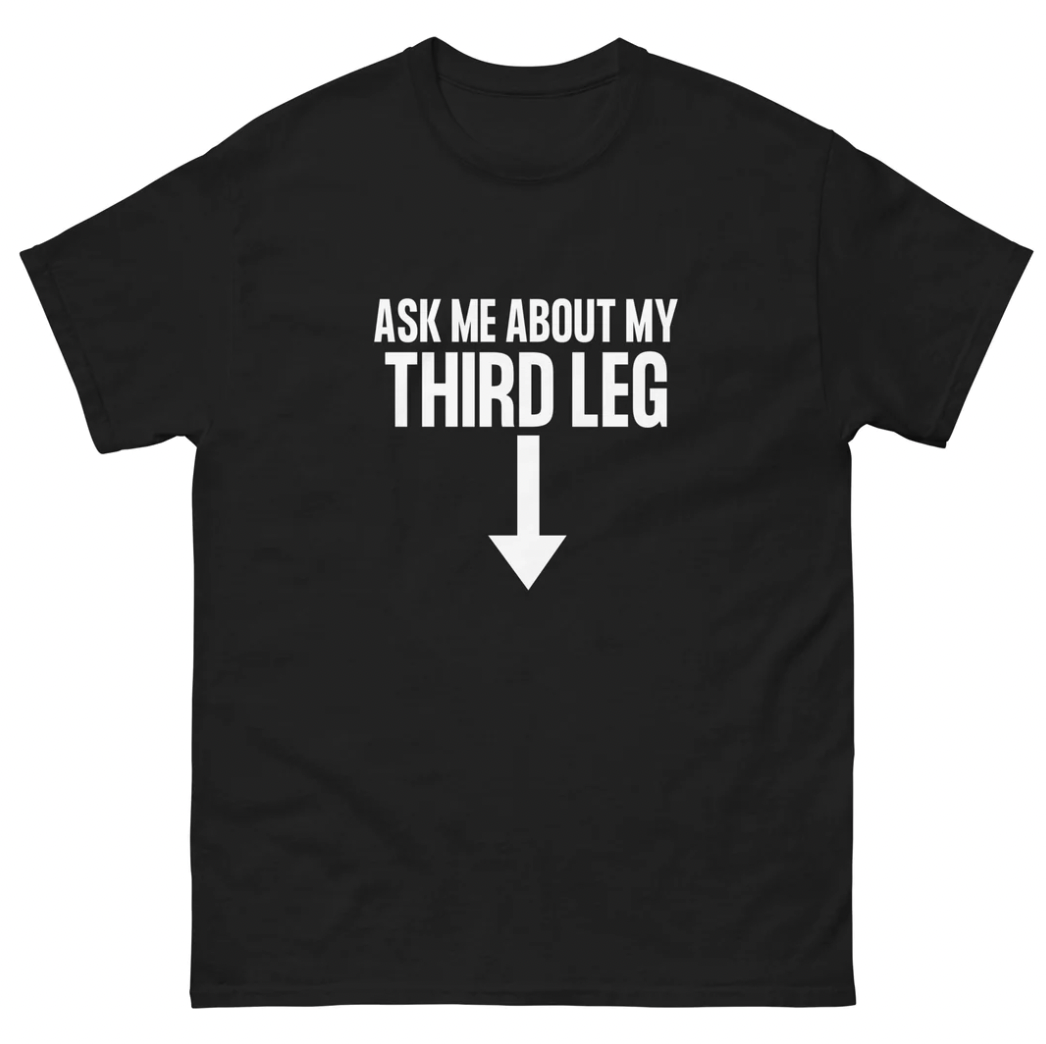Funny Third Leg T-Shirt featuring adult humor and meme-inspired design, perfect for casual wear and humor lovers.