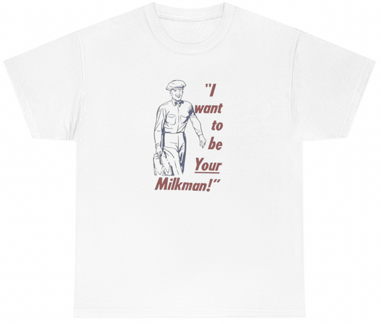 I Want To Be YOUR Milkman Tee