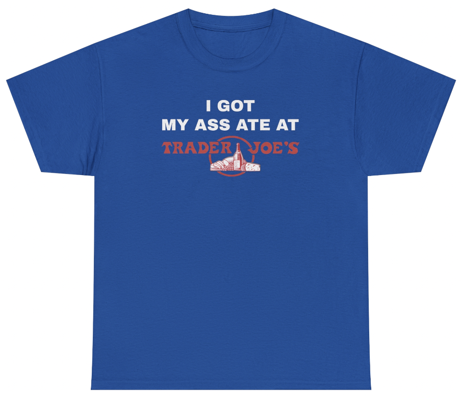 Funny I Got My Ass Ate At Trader Joe's T-Shirt featuring adult humor and meme-inspired design, perfect for casual wear and humor lovers.