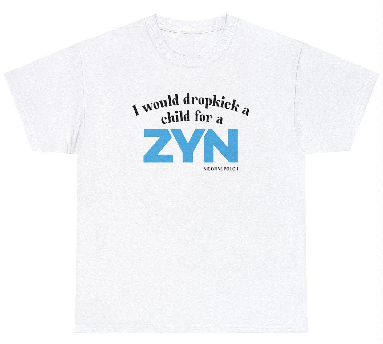 "Bold 'I Would Dropkick A Child For A ZYN' t-shirt, perfect for fans of edgy humor and ZYN nicotine pouches. Ideal for casual wear and fun gifts."

