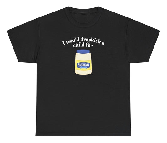 *NEW* I Would Dropkick A Child For Mayo Tee