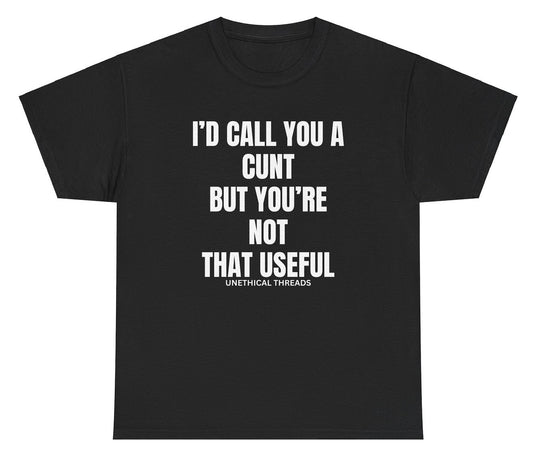 Funny "I'd Call You A Cunt But You're Not That Useful" shirt featuring bold and edgy humor. Perfect for casual wear, parties, and gag gifts.