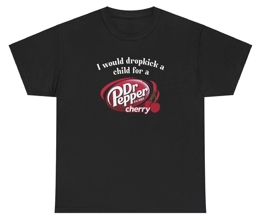 "Funny 'I Would Dropkick A Child For A Dr. Pepper Cherry' t-shirt, perfect for soda lovers and humor fans. Great for casual wear."

