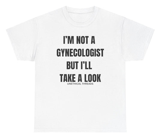 Funny "I'm Not A Gynecologist But I'll Take A Look" shirt featuring bold and inappropriate humor. Perfect for fans of edgy jokes and daring statements. Ideal for casual wear and gag gifts.