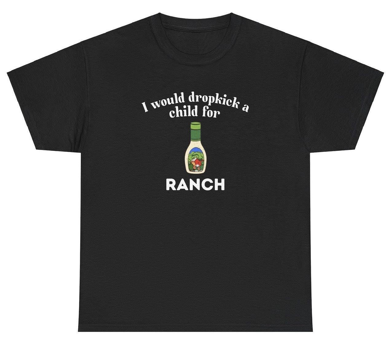 *NEW* I Would Dropkick A Child For Ranch Tee
