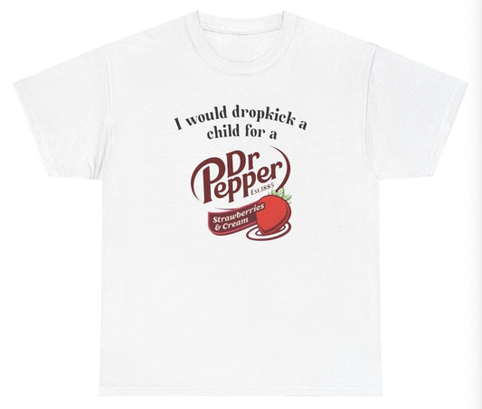 "Funny 'I Would Dropkick A Child For A Dr Pepper Strawberries & Cream' t-shirt, perfect for soda lovers and fans of viral humor. Great for casual wear and gag gifts."