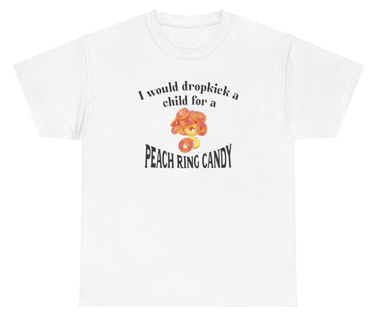 *NEW* I Would Dropkick A Child For A Peach Ring Candy Tee