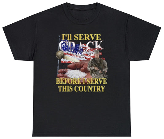 Funny I'll Serve Crack Before I Serve This Country T-Shirt featuring dark humor and controversial meme-inspired design, perfect for casual wear and humor lovers.

