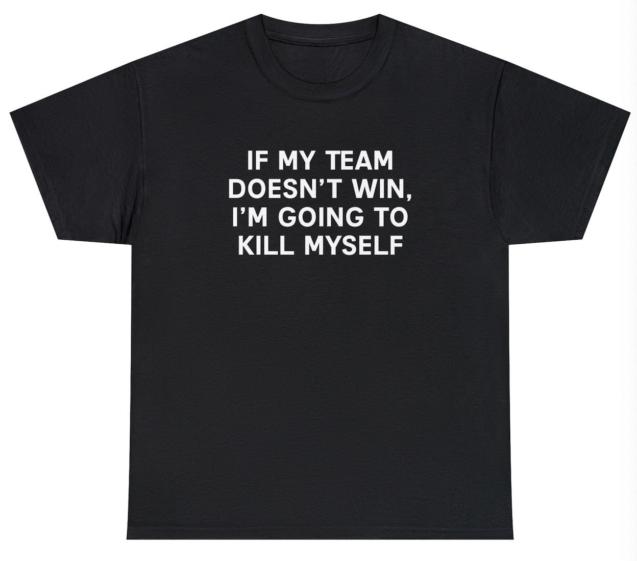 "Funny 'If My Team Doesn't Win I'll Kill Myself' t-shirt featuring dark humor and sports fan sarcasm, perfect for game days and bold humor lovers."

