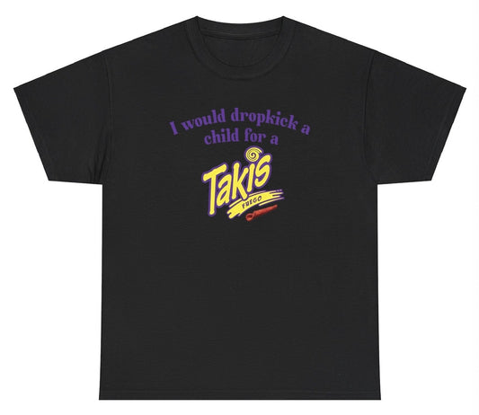 *NEW* I Would Dropkick A Child For A Takis Tee