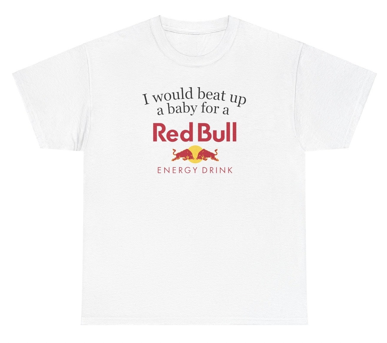 Funny "I Would Beat Up A Baby For A Red Bull" shirt featuring bold humor about energy drinks. Perfect for fans of edgy jokes and Red Bull lovers. Ideal for casual wear and gag gifts.

