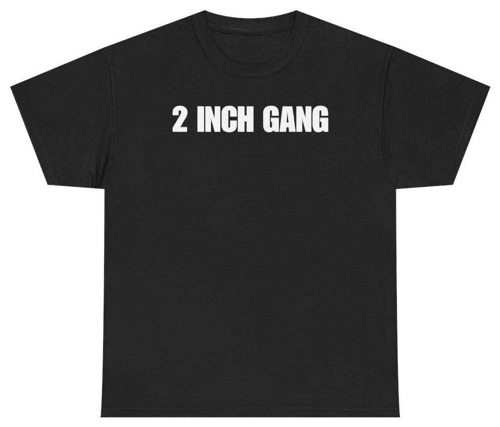 Funny 2 Inch Gang Tee T-Shirt featuring bold sarcastic humor and graphic design, perfect for casual wear and humor lovers