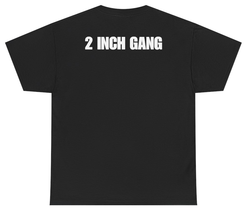 Funny 2 Inch Gang Tee (BACKPRINT) T-Shirt featuring bold sarcastic humor and graphic design, perfect for casual wear and humor lovers