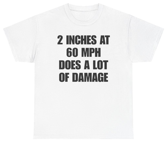 Funny 2 Inches At 60 MPH Does A Lot Of Damage Tee T-Shirt featuring bold sarcastic humor and graphic design, perfect for casual wear and humor lovers