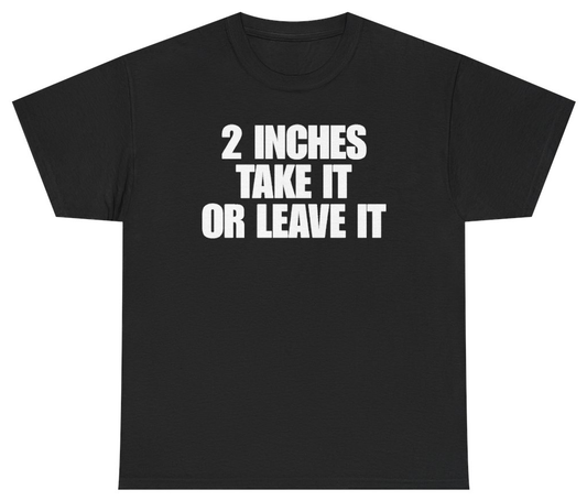 Funny 2 Inches Take It Or Leave It T-Shirt featuring bold sarcastic humor and graphic design, perfect for casual wear and humor lovers
