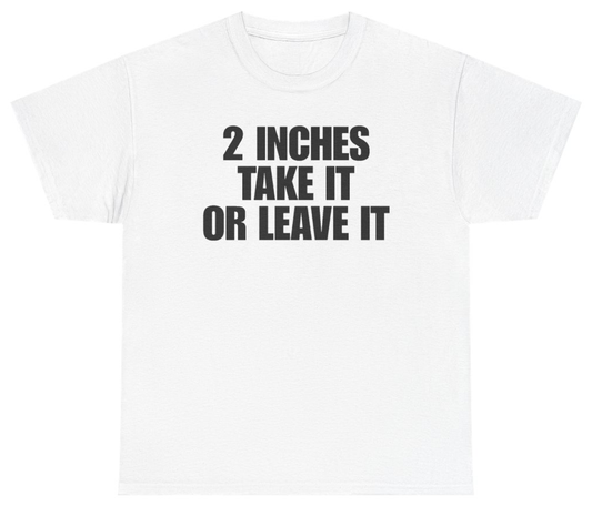 Funny 2 Inches Take It Or Leave It T-Shirt featuring bold sarcastic humor and graphic design, perfect for casual wear and humor lovers