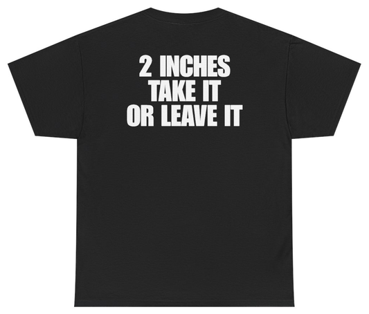 Funny 2 Inches Take It Or Leave It (BACKPRINT) T-Shirt featuring bold sarcastic humor and graphic design, perfect for casual wear and humor lovers