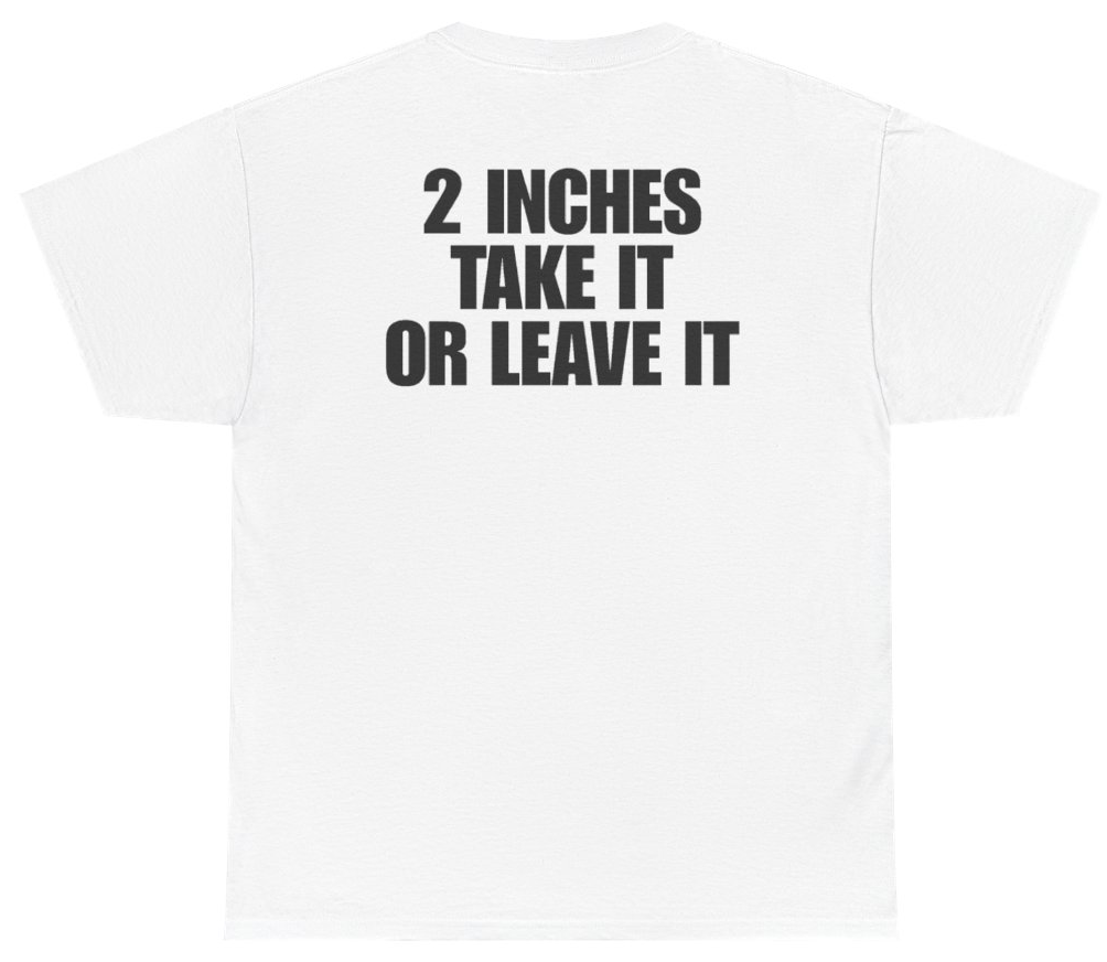 Funny 2 Inches Take It Or Leave It (BACKPRINT) T-Shirt featuring bold sarcastic humor and graphic design, perfect for casual wear and humor lovers
