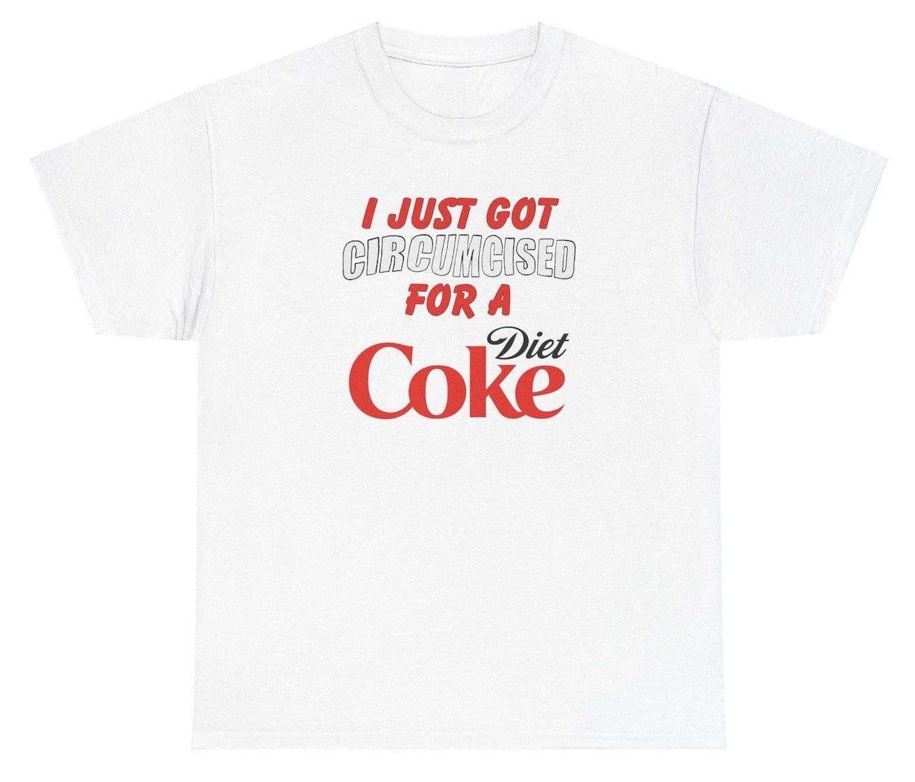 Funny "I Just Got Circumcised For A Diet Coke" shirt featuring bold and edgy humor. Perfect for fans of Diet Coke and inappropriate jokes. Ideal for casual wear and gag gifts.